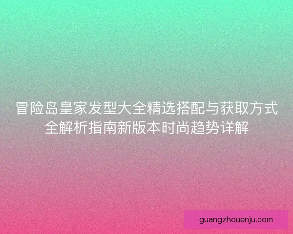 冒险岛皇家发型大全精选搭配与获取方式全解析指南新版本时尚趋势详解