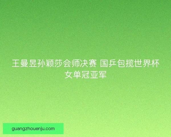 王曼昱孙颖莎会师决赛 国乒包揽世界杯女单冠亚军